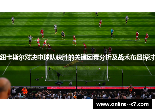 纽卡斯尔对决中球队获胜的关键因素分析及战术布置探讨