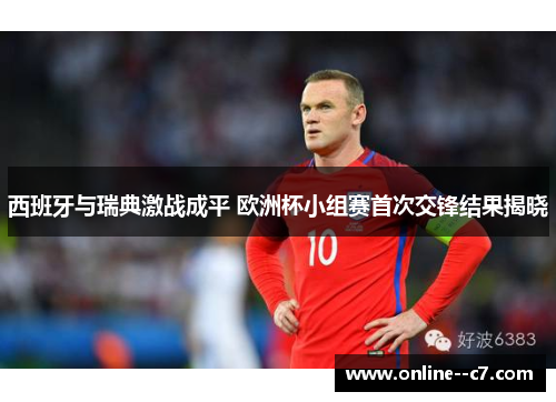 西班牙与瑞典激战成平 欧洲杯小组赛首次交锋结果揭晓