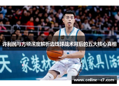 许利民与方硕深度解析边线球战术背后的五大核心真相