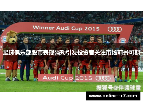 足球俱乐部股市表现强劲引发投资者关注市场前景可期