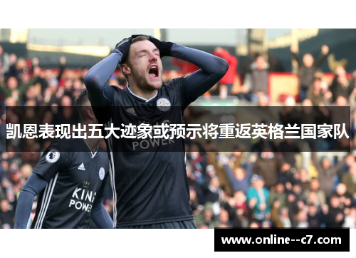 凯恩表现出五大迹象或预示将重返英格兰国家队