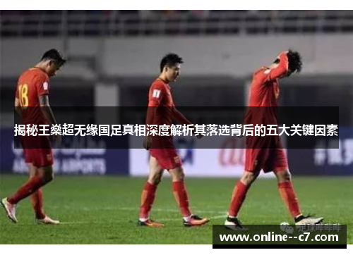 揭秘王燊超无缘国足真相深度解析其落选背后的五大关键因素