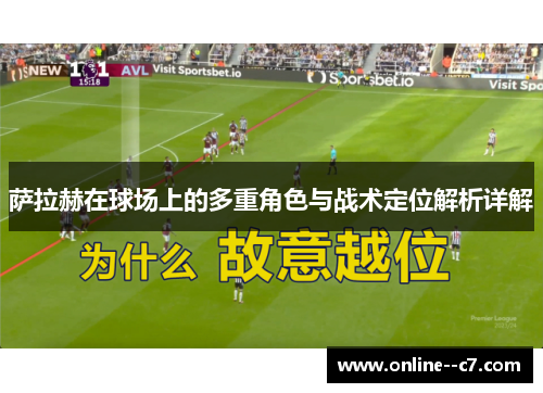 萨拉赫在球场上的多重角色与战术定位解析详解