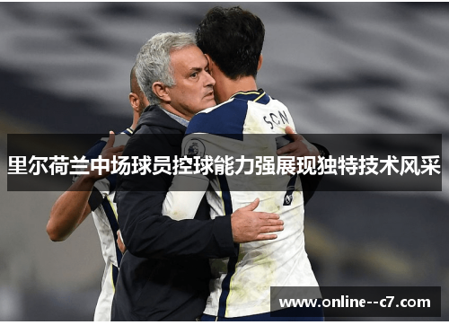 里尔荷兰中场球员控球能力强展现独特技术风采