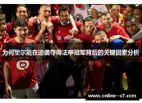 为何里尔能在逆袭夺得法甲冠军背后的关键因素分析 为何里尔能在逆袭夺得法甲冠军背后的关键因素分析
