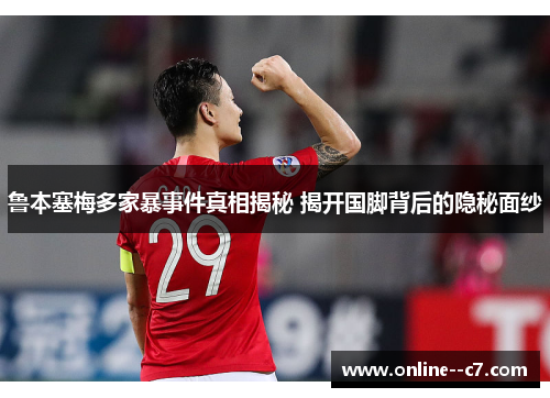 鲁本塞梅多家暴事件真相揭秘 揭开国脚背后的隐秘面纱