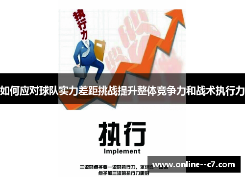 如何应对球队实力差距挑战提升整体竞争力和战术执行力 如何应对球队实力差距挑战提升整体竞争力和战术执行力