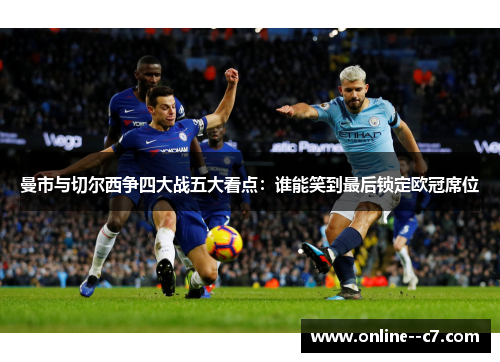 曼市与切尔西争四大战五大看点：谁能笑到最后锁定欧冠席位