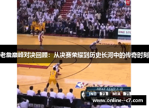 老詹巅峰对决回顾：从决赛荣耀到历史长河中的传奇时刻