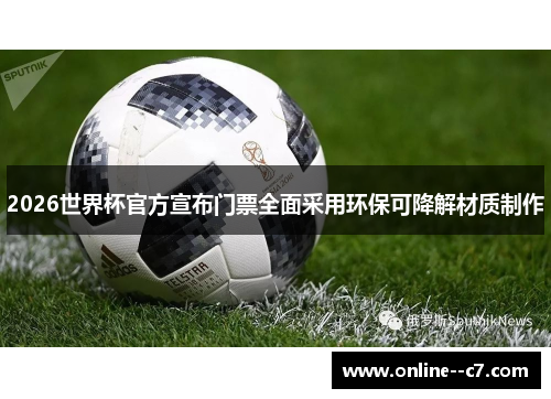 2026世界杯官方宣布门票全面采用环保可降解材质制作 2026世界杯官方宣布门票全面采用环保可降解材质制作