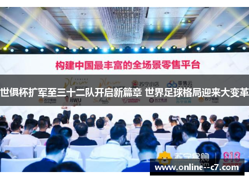 世俱杯扩军至三十二队开启新篇章 世界足球格局迎来大变革
