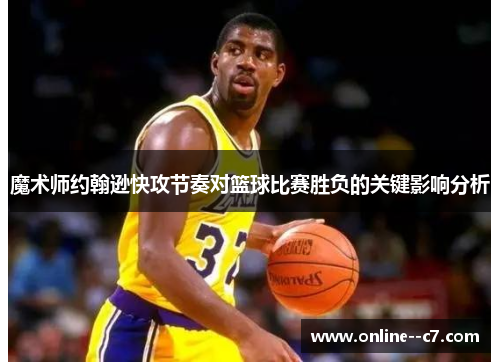 魔术师约翰逊快攻节奏对篮球比赛胜负的关键影响分析