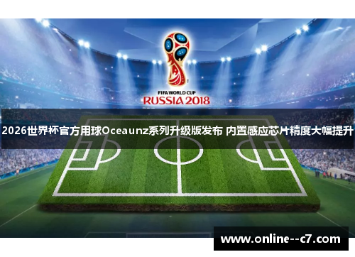 2026世界杯官方用球Oceaunz系列升级版发布 内置感应芯片精度大幅提升