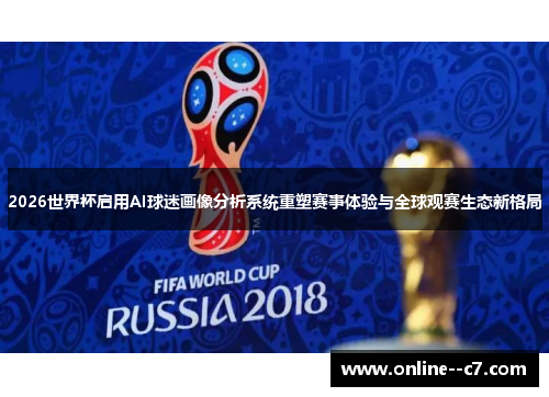 2026世界杯启用AI球迷画像分析系统重塑赛事体验与全球观赛生态新格局