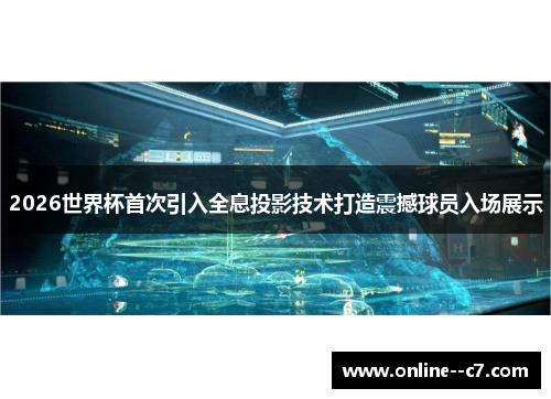2026世界杯首次引入全息投影技术打造震撼球员入场展示 2026世界杯首次引入全息投影技术打造震撼球员入场展示
