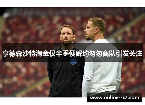 亨德森沙特淘金仅半季便解约匆匆离队引发关注 亨德森沙特淘金仅半季便解约匆匆离队引发关注